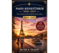 PARIS REISEFÜHRER 2026-2027: Der ultimative Paris-Reiseführer zu den ikonischen Sehenswürdigkeiten Sehenswürdigkeiten, versteckte Viertel, Welt ... sorgfältig zusammengestellte Reiserouten