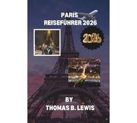 Paris Reiseführer 2026: Berühmte Wahrzeichen, versteckte Juwelen, Weltklasse-Museen, charmante Cafés und Expertentipps für eine unvergessliche Frankreichreise