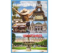 PARIS REISEFÜHRER 2026: Kultur, Kulinarik, Stadtviertel & unvergessliche Erlebnisse