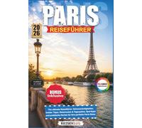 PARIS REISEFÜHRER 2026: The ultimate Reiseführer: Sehenswürdigkeiten, Insider Tipps, Reiserouten & Tagespläne, Spartipps und praktische Karten für Ihre perfekte Paris Reise