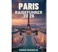 PARIS-REISEFÜHRER 2026: Wie man Paris wie ein Einheimischer für wenig Geld bereist - Tausende sparen mit günstigen Restaurants, kostenlosen ... versteckten Juwelen (Budget-Reiseführer 2026)