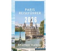 PARIS REISEFÜHRER 2026: „Zeitlose Schönheit und pulsierendes Leben: Ihr ultimatives französisches Abenteuer“