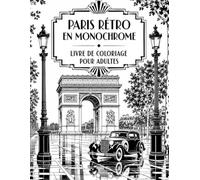 Paris Rétro en Monochrome Livre de Coloriage pour Adultes: Balades nocturnes dans la capitale, monuments iconiques et ambiance vintage anti-stress