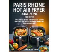 PARIS RHÔNE Hot Air Fryer Dual Zone Kochbuch: Enthält einen 28-Tage-Speiseplan und clevere Tipps für schnelles, fettarmes Kochen mit zwei Ernährungszonen.
