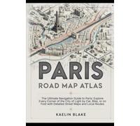 PARIS ROAD MAP ATLAS: The Ultimate Navigation Guide to Paris: Explore Every Corner of the City of Light by Car, Bike, or on Foot with Detailed Street Maps and Local Routes