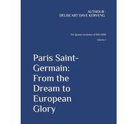 Paris Saint-Germain: From the Dream to European Glory: The Complete story of PSG 2011-2025
