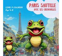 Paris sautille avec les grenouilles - Le Livre a Colorier Parfait pour les enfants et les adultes occupés.: Monuments parisiens et grenouilles ... coloriage amusante et pleine de fantaisie !