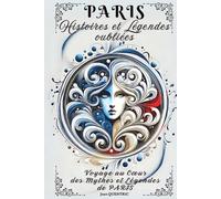 Paris Secret : 20 Histoires et Légendes Oubliées de la Ville Lumière: Le superbe livre illustré des mythes, fantômes et mystères de la capitale. Une ... originale pour explorer le Paris insolite.