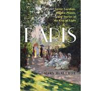 Paris : Secret Gardens, Hidden Places, and Stories of the City of Light