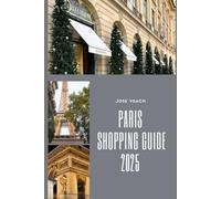 PARIS SHOPPING GUIDE 2025: Discover the Best Boutiques, Markets, and Hidden Shopping Gems of Paris (THE EXPLORER’S COMPANION)