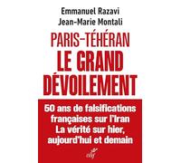 Paris-Téhéran Le grand dévoilement: 50 ans de falsification française sur l'Iran. La vérité sur hier, aujourd'hui et demain