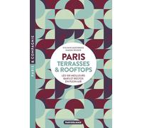 Paris Terrasses & Rooftops - Les 100 meilleurs bars et restos en plein air