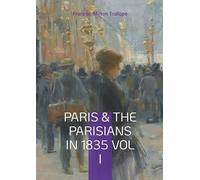 Paris & The Parisians in 1835 VOL I: 19th-Century Paris Travelogue, July Monarchy Society, and French Cultural History