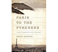 Paris to the Pyrenees - A Skeptic Pilgrim Walks the Way of Saint James