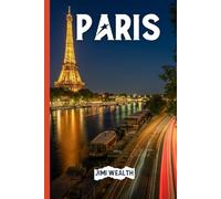 Paris Travel Guide 2024-2025: Your Ultimate Trip Companion for Unforgettable Adventures in the City of Lights