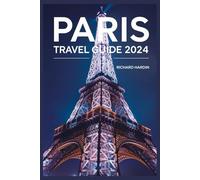PARIS TRAVEL GUIDE 2024: Your Ultimate Insider's Guide to Hidden Gems, Local Experiences, and Unforgettable Adventures in the City of Light