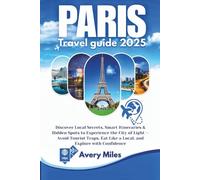 Paris Travel Guide 2025: Discover Local Secrets, Smart Itineraries & Hidden Spots to Experience the City of Light - Avoid Tourist Traps, Eat Like a Local, and Explore with Confidence