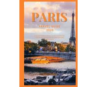 PARIS TRAVEL GUIDE 2025: Explore Hidden Gems, Iconic Landmarks, and Local Culture for an Unforgettable Adventure (Explore the World: A Practical Travel Guide Series)