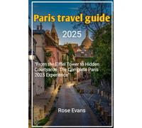 Paris Travel Guide 2025: "From the Eiffel Tower to Hidden Courtyards The Complete Paris 2025 Experience" (Whispers of the Road: A Guide to Untold Travel Stories and Hidden Corners)