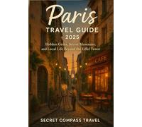 Paris Travel Guide 2025: Hidden Gems, Secret Museums, and Local Life Beyond the Eiffel Tower