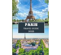 PARIS TRAVEL GUIDE 2025: Uncover Culture, Cuisine & Chic Escapes in the City of Light