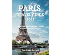PARIS TRAVEL GUIDE 2025: Unveiling Hidden Gems and Timeless Wonders in the City of Lights