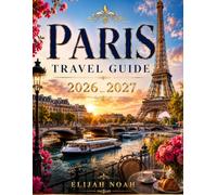 PARIS TRAVEL GUIDE 2026_2027: Discover Iconic Sights, Secret Corners, Authentic French Cuisine, Cultural Experiences, and the Best of Paris