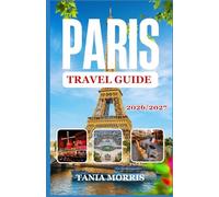 Paris Travel guide 2026/2027: The Complete Guide to Iconic Landmarks, Hidden Gems, Local Cuisine, and Stress-Free Travel Planning