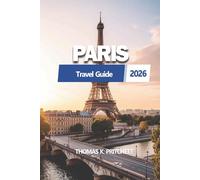 PARIS Travel Guide 2026: A practical, up-to-date handbook for planning your trip with clear itineraries, local insights, transport, and essential tips for a smooth and well-organized city experience