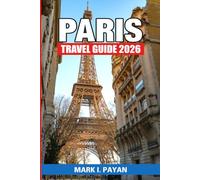 Paris Travel Guide 2026: "Budget Planning, Hidden Gems & Step-by-Step Itineraries for Exploring France Like a Local"