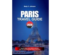 PARIS TRAVEL GUIDE 2026: Discover Hidden Gems, Historic Landmarks, Travel Tips, and Unforgettable Vacation Experiences