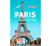 Paris Travel Guide 2026: Explore the Eiffel Tower, Louvre, Notre Dame, Montmartre, Seine River Cruises with Map & Family Attractions (Travel The World Cheap & Fun)