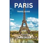 PARIS TRAVEL GUIDE 2026: Exploring Cultural Landmarks, Local Markets, Art Museums, and Scenic River Cruises in the French Capital