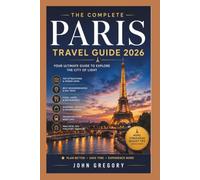 PARIS TRAVEL GUIDE 2026: The Ultimate Guide to Exploring Paris: Top Attractions, Hidden Gems, Food, Culture & a Perfect Itinerary for First-Time Visitors