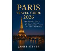 Paris Travel Guide 2026: Your Complete Guide to the City of Light and the Essential Do’s & Don’ts for Every Paris Traveler