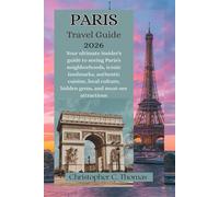 Paris Travel Guide 2026: Your ultimate insider's guide to seeing Paris's neighborhoods, iconic landmarks, authentic cuisine, local culture, hidden gems, and must-see attractions