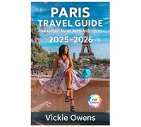 PARIS TRAVEL GUIDE FOR AMERICAN WOMEN AND TEENS (2025-2026): Explore Paris Like a Local: Shopping, Food, Day Trips & Essential Advice for Women and Teen Travelers (VACATION COMPANION 2025-2026)