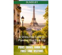 Paris Travel Guide for First Time Visitors: A Stress Free Guide to Planning Your First Trip