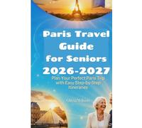 Paris Travel Guide for Seniors 2026-2027: Plan Your Perfect Paris Trip with Easy Step-by-Step Itineraries (ULTIMATE TOURIST GUIDEBOOK)
