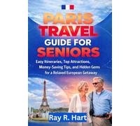 Paris Travel Guide for Seniors 2026: Easy Itineraries, Top Attractions, Money-Saving Tips, and Hidden Gems for a Relaxed European Getaway