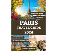 PARIS TRAVEL GUIDE (FULL COLOR): Your Complete Handbook to Iconic Landmarks, Local Food, Hidden Gems, Shopping, Seasonal Tips, and Perfect Itineraries (Essential & Complete Travel Guides)