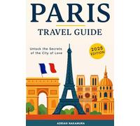 Paris Travel Guide: Your Ultimate Insider’s Handbook to Exploring Paris’s Neighborhoods, Iconic Landmarks, Authentic Cuisine, Local Culture, Hidden Gems, and Must-See Attractions