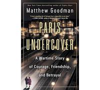 Paris Undercover: A Wartime Story of Courage, Friendship, and Betrayal