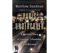 Paris Undercover : A Wartime Story of Courage, Friendship, and Betrayal