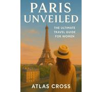 PARIS UNVEILED: The Ultimate Travel Guide for Women