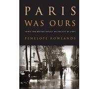 Paris Was Ours: Thirty-Two Writers Reflect on the City of Light