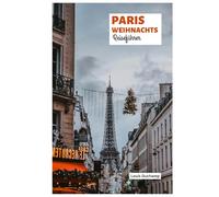 Paris Weihnachts Reiseführer: Entdecken Sie Märkte, Lichtershows, kulinarische Genüsse, festliche Aktivitäten, Shopping, Winterausflüge und Routenvorschläge.