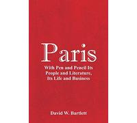 Paris: With Pen and Pencil Its People and Literature, Its Life and Business
