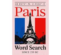 Paris Word Search: Word Searches About Paris, the Capital of France, Exciting Culture and More | 70 Puzzles | Ideal Activity Gift For Vacations, Holidays and Wait Time