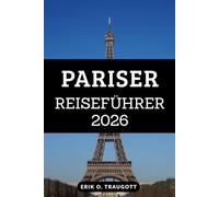 PARISER REISEFÜHRER 2026: Entdecken Sie die Stadt des Lichts mit Insider-Tipps, Sehenswürdigkeiten und lokalen Geheimnissen